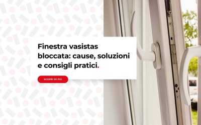 Finestra vasistas bloccata: cause, soluzioni e consigli pratici