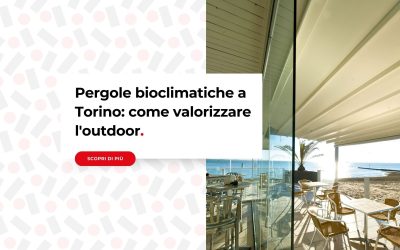 Pergole bioclimatiche a Torino: come valorizzare l’outdoor